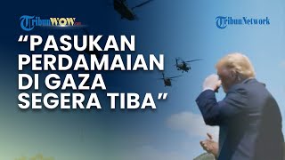 Trump Sebut Pasukan Perdamaian akan Segera Tiba di Gaza, Singgung Negara Indonesia hingga Turki