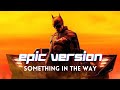 THE BATMAN Theme // Something in the way Epic Version // Music Video