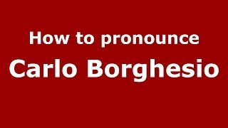How to pronounce Carlo Borghesio