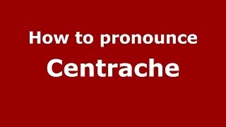 How to pronounce Centrache
