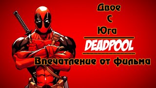ДЭДПУЛ - Впечатление от фильма
