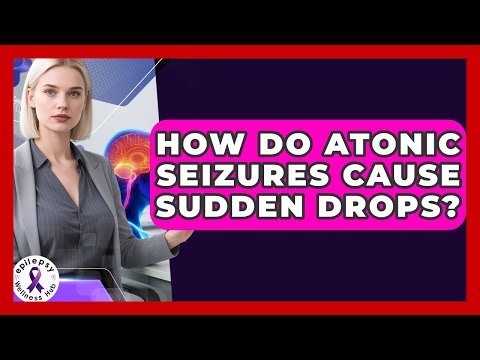 How Do Atonic Seizures Cause Sudden Drops? - Epilepsy Wellness Hub