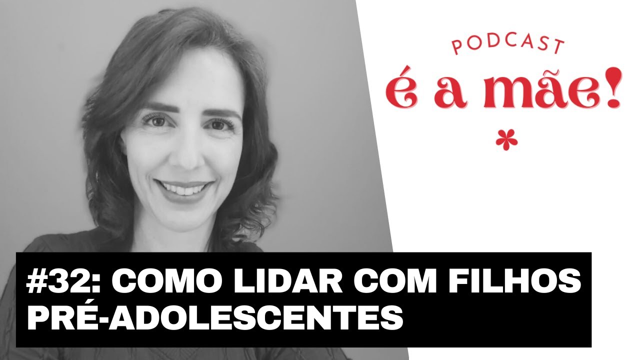 Como lidar com filhos pré-adolescentes, com a psicóloga Ana Paula Syqueira - Podcast É A Mãe! #32