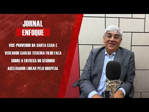 Vice-provedor da Santa Casa e vereador Carlos Teixeira fala sobre a entrega do acelerador linear