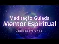 🔴 MEDITAÇÃO GUIADA - CONEXÃO  COM SEU MENTOR ESPIRITUAL ( CURA E ORIENTAÇÃO)