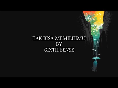 6IXTH SENSE - TAK BISA MEMILIHMU (LIRIK)