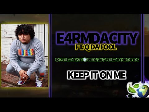E4RMDACITY - KEEP IT ON ME (FT. Q DA FOOL)
