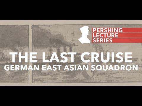 Pershing Lecture Series - The Last Cruise: German East Asian Squadron - John Kuehn