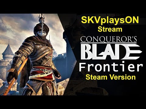 SKVplaysON - Conqueror's Blade - Frontier (Steam), Stream, PC [English] Game Play