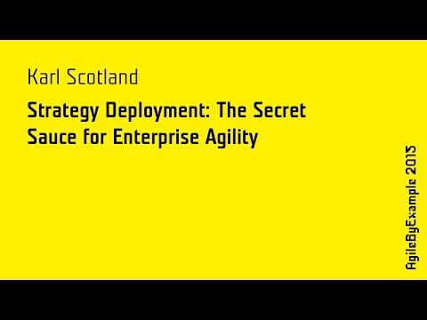 ABE15 Karl Scotland: Strategy Deployment: The Secret Sauce for Enterprise Agility