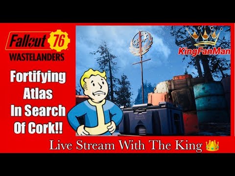 Fallout 76: Fortifying Atlas: In Search of Cork!!  (Live Stream With The King)