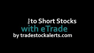 Day Trade Alerts - Learning How to Short Stocks with eTrade