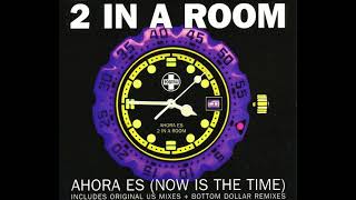 2 In A Room - Ahora Es (Now Is The Time) [Bottom Dollar Club Mix]