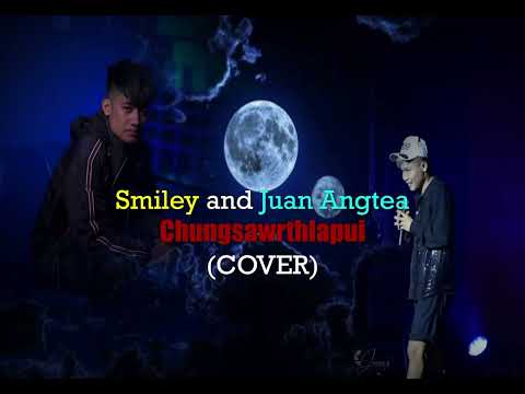 Chungsawrthlapui - Smiley Mizo and Juan Angtea ( Cover )