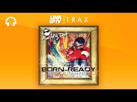 Amplify Dot - Born Ready | Link Up TV TRAX
