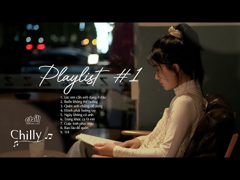 [Playlist 01] Chilly | Lúc em cần anh ở đâu... | Những bản nhạc buồn & tâm trạng nhất của Chilly