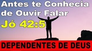 Jo 42 5 Antes te Conhecia de Ouvir Falar  Versculo do Dia   Dependentes de Deus