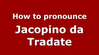 How to pronounce Jacopino Da Tradate
