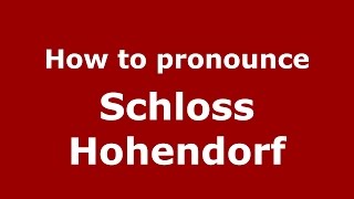 How to pronounce Schloss Hohendorf