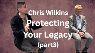Chris Wilkins- Protecting Your Legacy (part 3) Handing on your Wealth