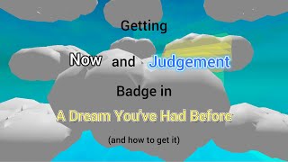 Getting Now and Judgement Badge in A Dream You&#39;ve Had Before (and how to get it)