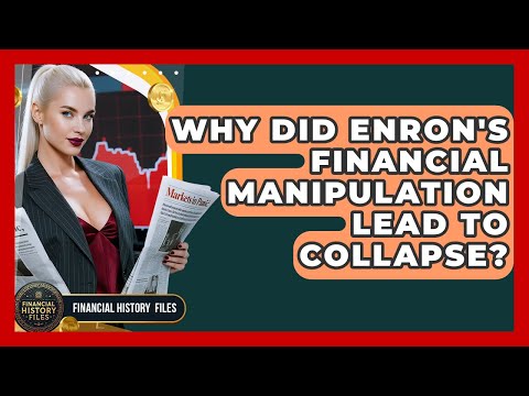 Why Did Enron's Financial Manipulation Lead To Collapse? - Financial History Files
