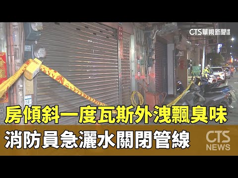 房傾斜一度瓦斯外洩飄臭味　消防員急灑水關閉管線