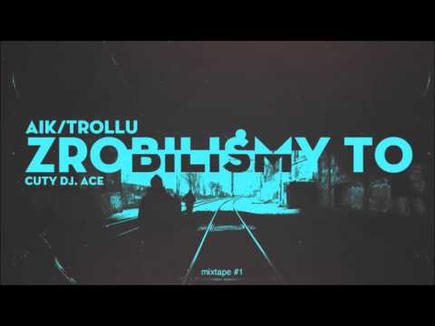 AIK/TROLLU - ZROBILIŚMY TO (CUTY DJ ACE) [MIXTAPE #1]