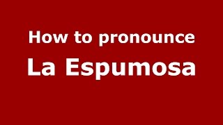 How to pronounce La Espumosa