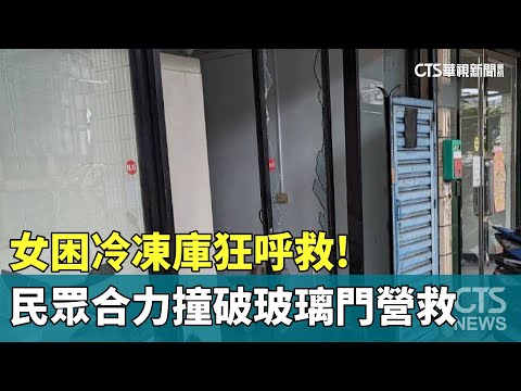 女困冷凍庫狂呼救！　熱心民眾合力撞破玻璃門營救