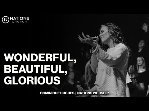 Wonderful, Beautiful, Glorious | Dominique Hughes & Nations Worship