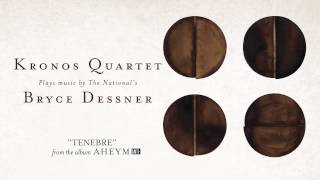 Kronos Quartet With Bryce Dessner - "Tenebre" (Full Album Stream)