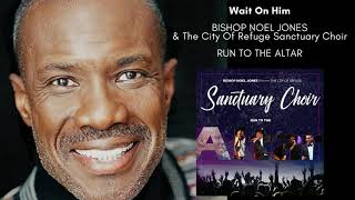 Bishop Noel Jones &amp; The City Of Refuge Sanctuary Choir - Wait On Him