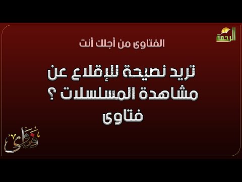 تريد نصيحة للإقلاع عن مشاهدة المسلسلات ؟ فتاوى