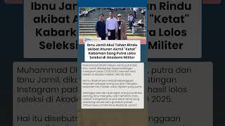 Ibnu Jamil Tahan Rindu Akibat Aturan Akmil Ketat, Sang Putra Lolos Seleksi di Akademi Militer