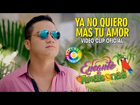 Encanto de amazonas - ya no quiero más tu amor [videoclip oficial] mary music producciones
