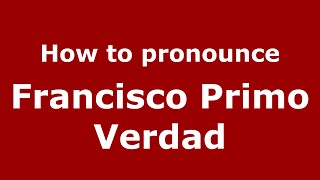 How to pronounce Francisco Primo Verdad