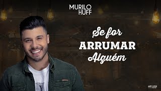 Download lagu Murilo Huff - SE FOR ARRUMAR ALGUÉM (Pra Ouvir Tomando Uma) mp3