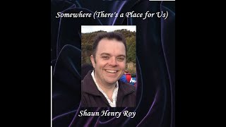 Somewhere (There&#39;s a Place for Us) ~ Shaun Henry Roy