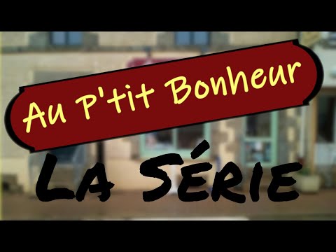 Au P'tit Bonheur [LA SÉRIE]