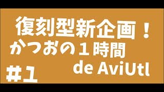 【復刻型新企画】かつおの１時間 de AviUtl！part1!
