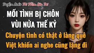 Truyện Audio || MỐI TÌNH BỊ CHÔN VÙI NỬA THẾ KỶ || Thì Thầm Bên Tai