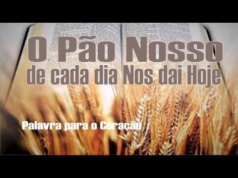 O Pão Nosso de cada dia nos dai Hoje
