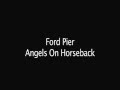 Ford Pier - Angels on horseback