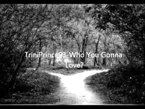 TriniPrince93- Who You Gonna Love?