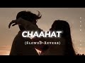 Chaahat Slowed Reverb Song Lofi Mood