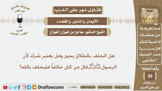 صورة هل الحلف بالطلاق يجوز وهل يعتبر شرك لأن الرسول ﷺ قال من كان حالفاً فليحلف بالله؟ الشيخ صالح الفوزان