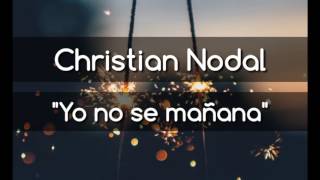 Yo no se mañana - Christian Nodal (Letra)