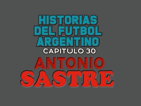 ANTONIO SASTRE - Historias Del Fútbol Argentino Capitulo 30 (HD)