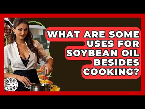 What Are Some Uses For Soybean Oil Besides Cooking? - The Skillful Chef